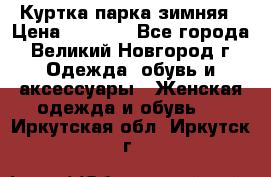 Куртка парка зимняя › Цена ­ 3 000 - Все города, Великий Новгород г. Одежда, обувь и аксессуары » Женская одежда и обувь   . Иркутская обл.,Иркутск г.